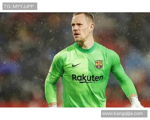 特尔施特根：从门将到球队灵魂的成长之路与辉煌瞬间